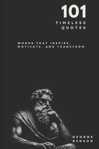 101 Timeless Quotes: Words that Inspire, Motivate and Transform