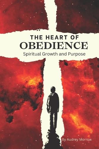 The Heart of Obedience: Spiritual Growth and Purpose