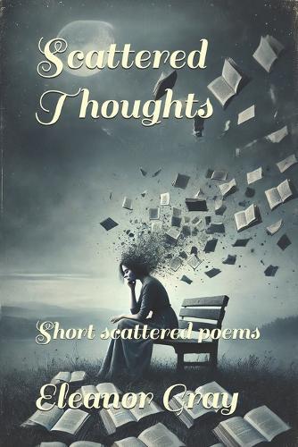 Scattered Thoughts: Short scattered poems