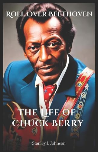 Roll Over Beethoven: The Life of Chuck Berry