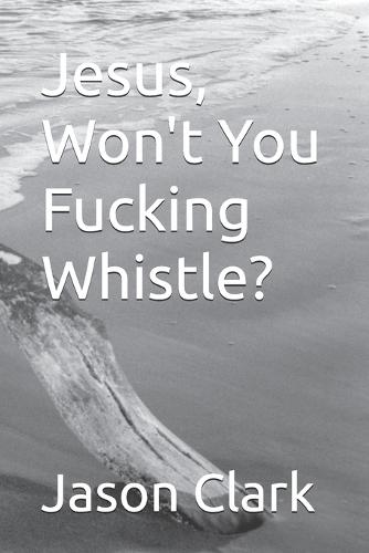 Jesus, Won't You Fucking Whistle?