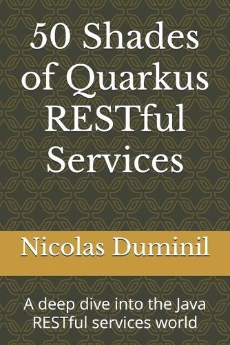50 Shades of Quarkus RESTful Services: A deep dive into the Java RESTful services world