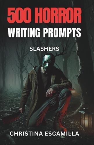 500 Horror Writing Prompts: Slashers
