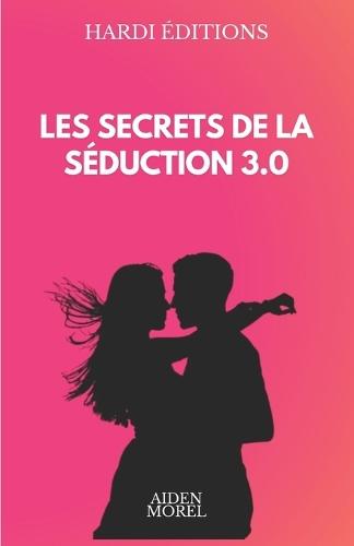 Les Secrets de la Séduction 3.0: Maîtrisez l'art de la séduction digitale