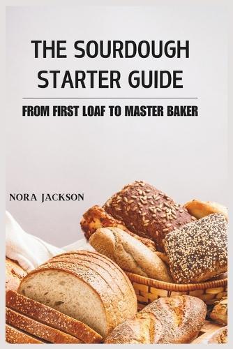 The Sourdough Starter Guide: From First Loaf to Master Baker