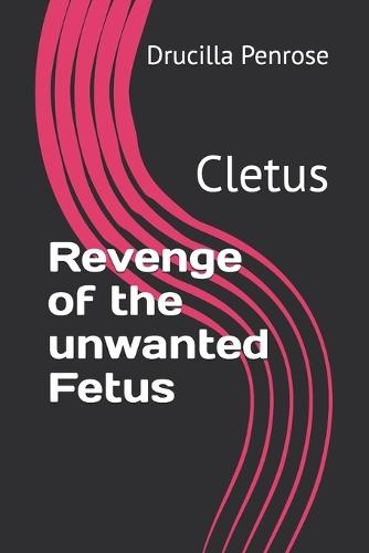 Revenge of the unwanted Fetus: Cletus