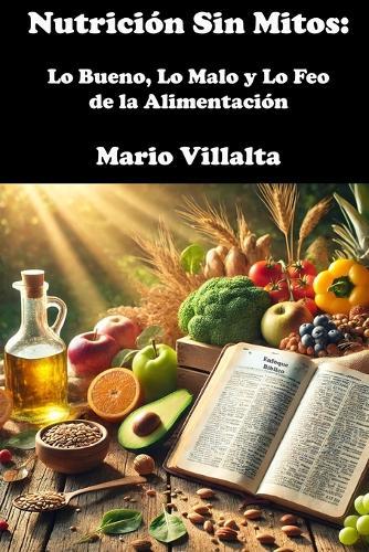 Nutrición Sin Mitos: Lo Bueno, Lo Malo y Lo Feo de la Alimentación
