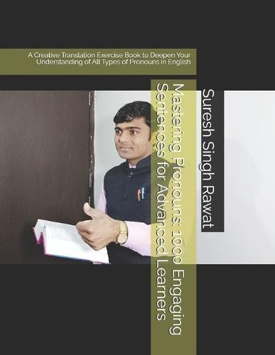 Mastering Pronouns: 1000 Engaging Sentences for Advanced Learners: A Creative Translation Exercise Book to Deepen Your Understanding of All Types of Pronouns in English