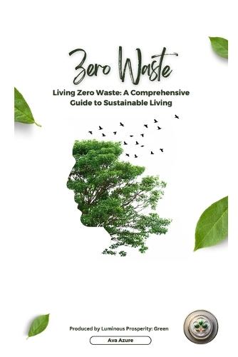 Living Zero Waste: A Comprehensive Guide to Sustainable Living