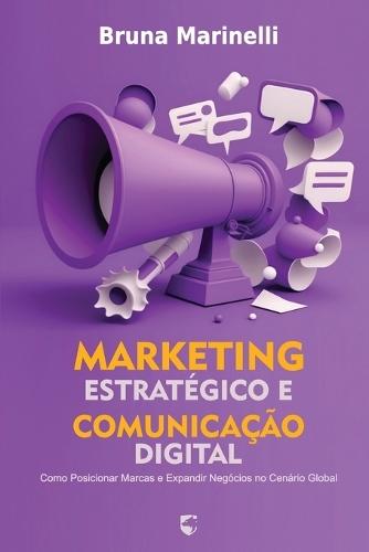 Marketing Estratégico e Comunicação Digital: Como Posicionar Marcas e Expandir Negócios no Cenário Global