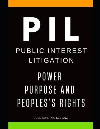 Pil: Power, Purpose, and People's Rights: A Common Man's Guide to filing a Public Interest Litigation in India
