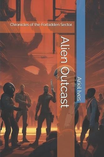 Alien Outcast: Chronicles of the Forbidden Sector.