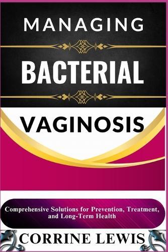 Managing Bacterial Vaginosis: Comprehensive Solutions for Prevention, Treatment, and Long-Term Health