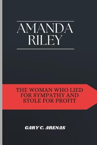 Amanda Riley: The Woman Who Lied for Sympathy and Stole for Profit