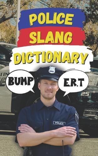 Police Slang Dictionary: A Comprehensive Guide to Law Enforcement Lingo