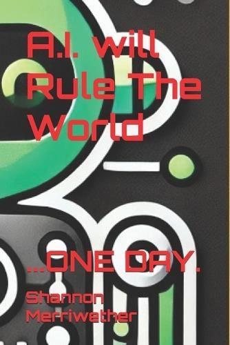 A.I. Will Rule The World...One Day.