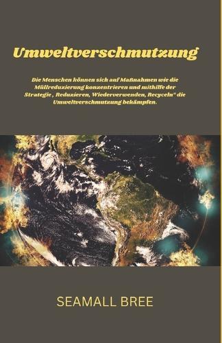 Umweltverschmutzung: Die Menschen können sich auf Maßnahmen wie die Müllreduzierung konzentrieren und mithilfe der Strategie ""Reduzieren, Wiederverwenden, Recyceln"" die Umweltverschmutzung bekämpfen.