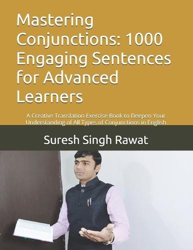 Mastering Conjunctions: 1000 Engaging Sentences for Advanced Learners: A Creative Translation Exercise Book to Deepen Your Understanding of All Types of Conjunctions in English