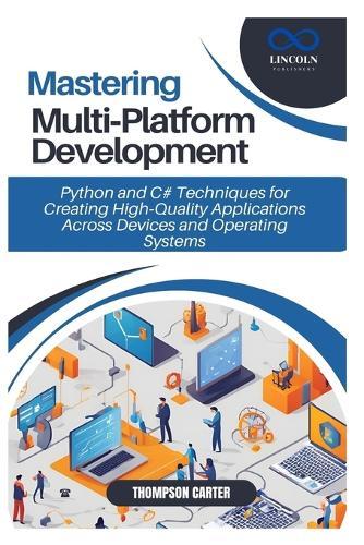 Mastering Multi Platform Development: Python and C# Techniques for Creating High Quality Applications Across Devices and Operating Systems