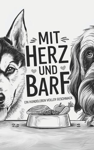 Mit Herz und BARF - Ein Hundeleben voller Geschmack: BARFEN leicht erklärt, verpackt in witzige Hundebenteuer! Für Klein bis Groß