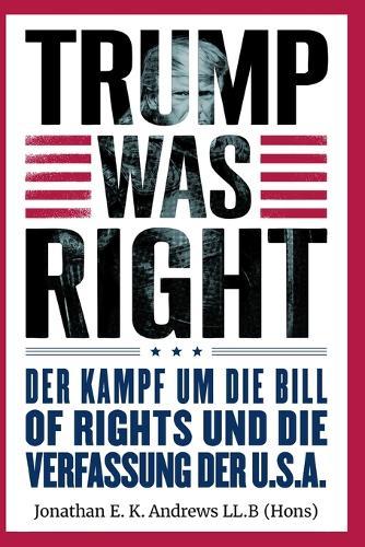Trump Was Right: Der Kampf um die Bill of Rights und die Verfassung der U.S.A.