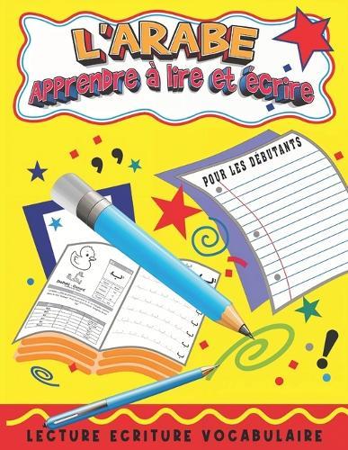 Arabe Apprendre à Lire et écrire pour les Débutants: Un guide facile et progressif pour maîtriser l'alphabet et les bases de l'écriture arabe