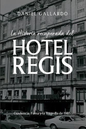 La historia recuperada del Hotel Regis: Opulencia, Fama y la Tragedia de 1985.