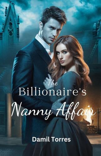 The Billionaire's Nanny Affair: A Broken Man, a Desperate Woman, and a Love Neither Saw Coming