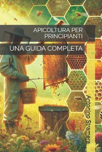 Apicoltura Per Principianti: Una Guida Completa
