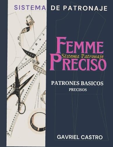 Sistema Femme Preciso de Patronaje: Patrones Básicos Precisos a medida Femeninos
