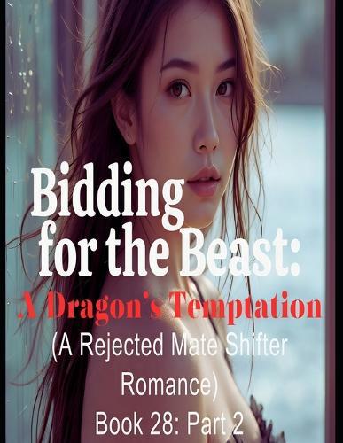 Bidding for the Beast: A Dragon's Temptation (A Rejected Mate Shifter Romance)*Book 28: Part 2