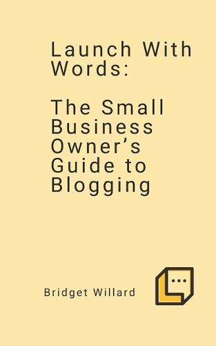 Launch With Words -- The Small Business Owner's Guide to Blogging