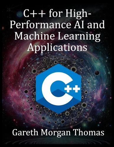 C++ for High-Performance AI and Machine Learning Applications: Optimizing Computational Efficiency for Cutting-Edge AI Solutions