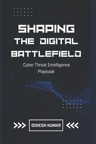 Shaping The Digital Battlefield: Cyber Threat Intelligence Playbook