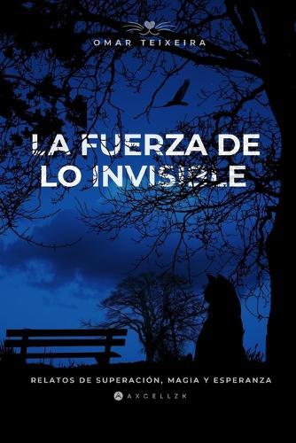 La Fuerza de lo Invisible: Relatos de Superación, Magia y Esperanza