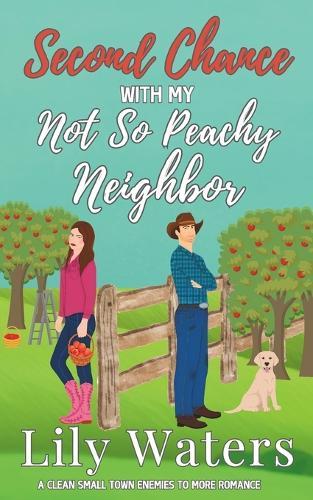 Second Chance With My Not So Peachy Neighbor: A Clean Small Town Enemies to More Romance