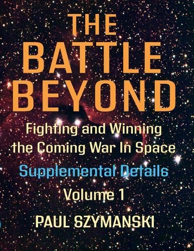 The Battle Beyond-Fighting and Winning the Coming War in Space - Supplemental Details - Volume 1: Space Warfighting Detailed Lists of Attack Options