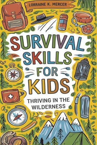 Survival Skills for Kids: Thriving in the Wilderness