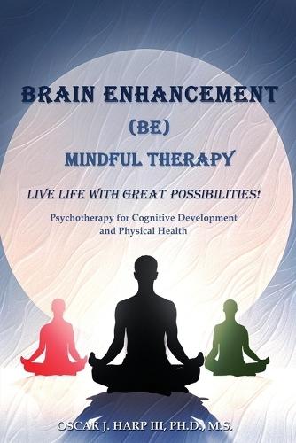 Brain Enhancement (BE) Mindful Therapy: Live life with great possibilities!