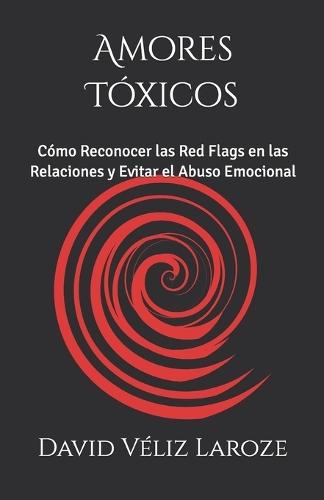 Amores Tóxicos: Cómo Reconocer las Red Flags en las Relaciones y Evitar el Abuso Emocional