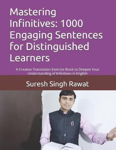 Mastering Infinitives: 1000 Engaging Sentences for Distinguished Learners: A Creative Translation Exercise Book to Deepen Your Understanding of Infinitives in English