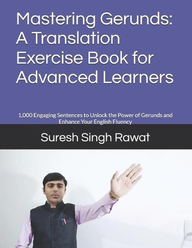 Mastering Gerunds: A Translation Exercise Book for Advanced Learners: 1,000 Engaging Sentences to Unlock the Power of Gerunds and Enhance Your English Fluency