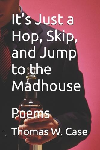 It's Just a Hop, Skip, and a Jump to the Madhouse: Poems