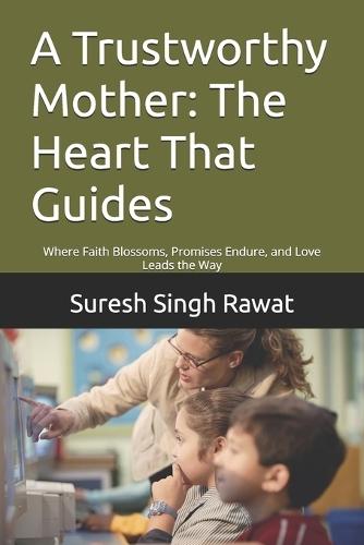 A Trustworthy Mother: The Heart That Guides: Where Faith Blossoms, Promises Endure, and Love Leads the Way