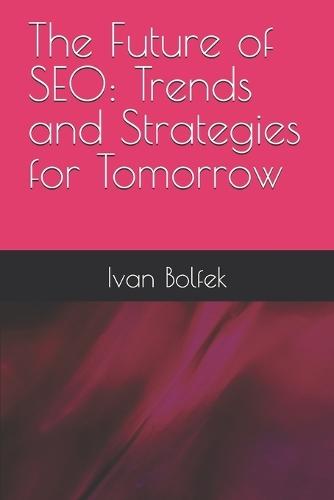 The Future of SEO: Trends and Strategies for Tomorrow