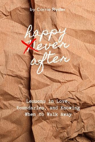 Happy Ever After: Lessons in Love, Boundaries, and knowing when to walk away.