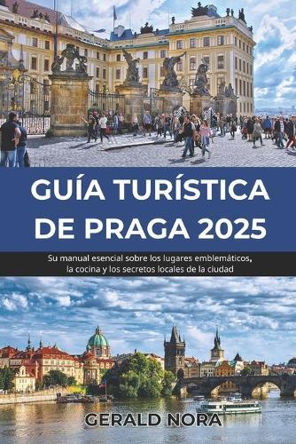 Guía Turística de Praga 2025: Su manual esencial sobre los lugares emblemáticos, la cocina y los secretos locales de la ciudad