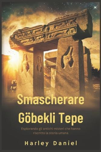 Smascherare Göbekli Tepe: Esplorando gli antichi misteri che hanno riscritto la storia umana