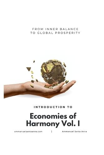 From Inner Balance to Global Prosperity: Introduction to Economies of Harmony Vol. I