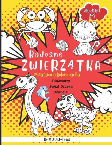 Radosne Zwierzątka: Pozytywna Kolorowanka, Dinozaury, świat oceanu i dżungla - relaksujące rysunki dla dzieci w wieku od 2-5 lat